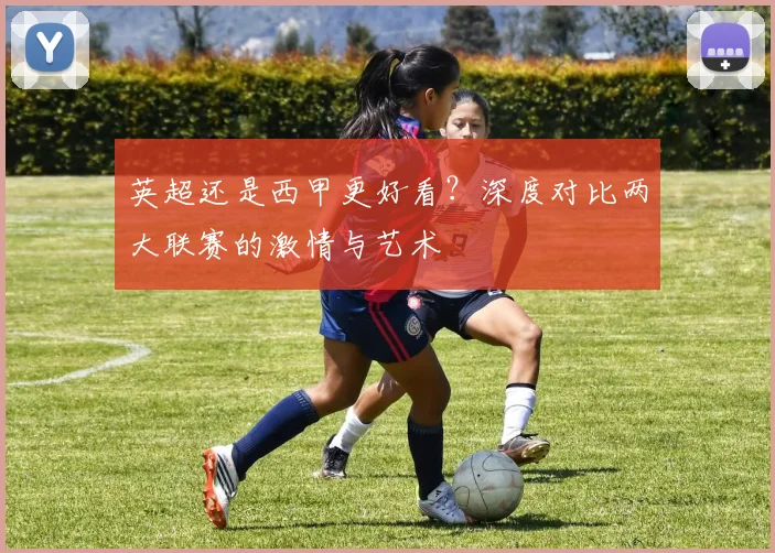 英超还是西甲更好看？深度对比两大联赛的激情与艺术