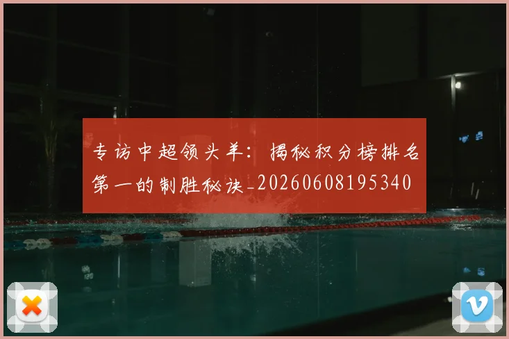 专访中超领头羊：揭秘积分榜排名第一的制胜秘诀_20260608195340