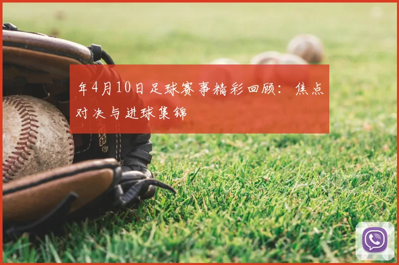 年4月10日足球赛事精彩回顾:焦点对决与进球集锦