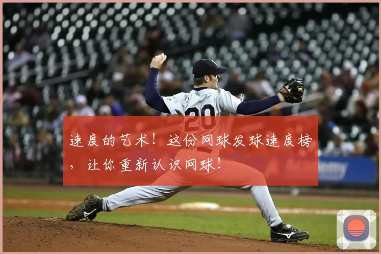 速度的艺术!这份网球发球速度榜,让你重新认识网球!